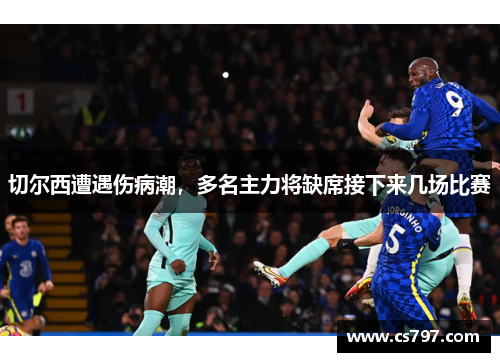 切尔西遭遇伤病潮，多名主力将缺席接下来几场比赛