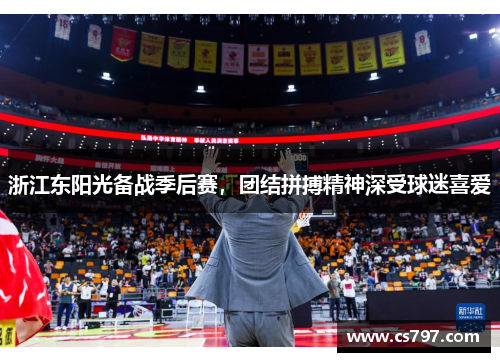 浙江东阳光备战季后赛，团结拼搏精神深受球迷喜爱